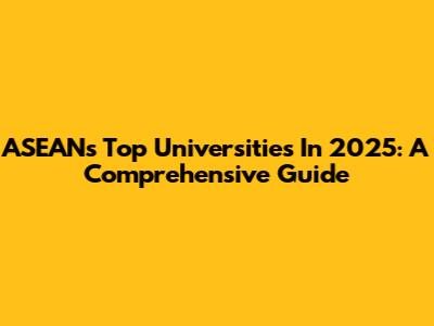 ASEAN's Top Universities In 2025: A Comprehensive Guide