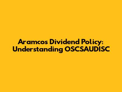 Aramco's Dividend Policy: Understanding OSCSAUDISC