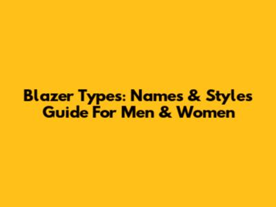 Blazer Types: Names & Styles Guide For Men & Women