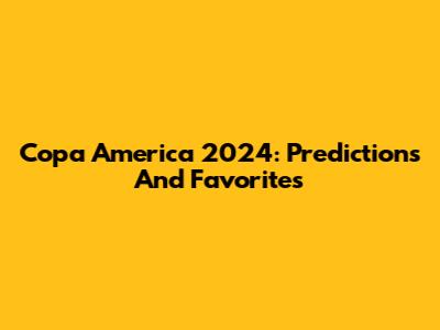 Copa America 2024: Predictions And Favorites