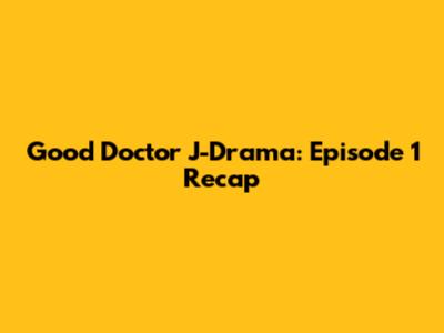 Good Doctor J-Drama: Episode 1 Recap