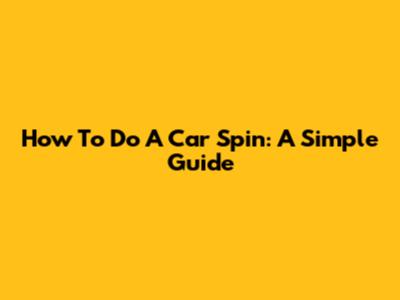 How To Do A Car Spin: A Simple Guide
