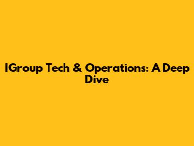 IGroup Tech & Operations: A Deep Dive