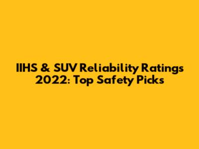 IIHS & SUV Reliability Ratings 2022: Top Safety Picks