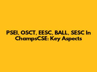 PSEI, OSCT, EESC, BALL, SESC In ChampsCSE: Key Aspects