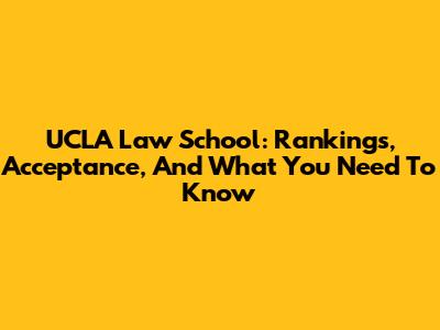 UCLA Law School: Rankings, Acceptance, And What You Need To Know
